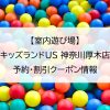 【室内遊び場】キッズランドUS 神奈川厚木店｜予約・割引クーポン情報