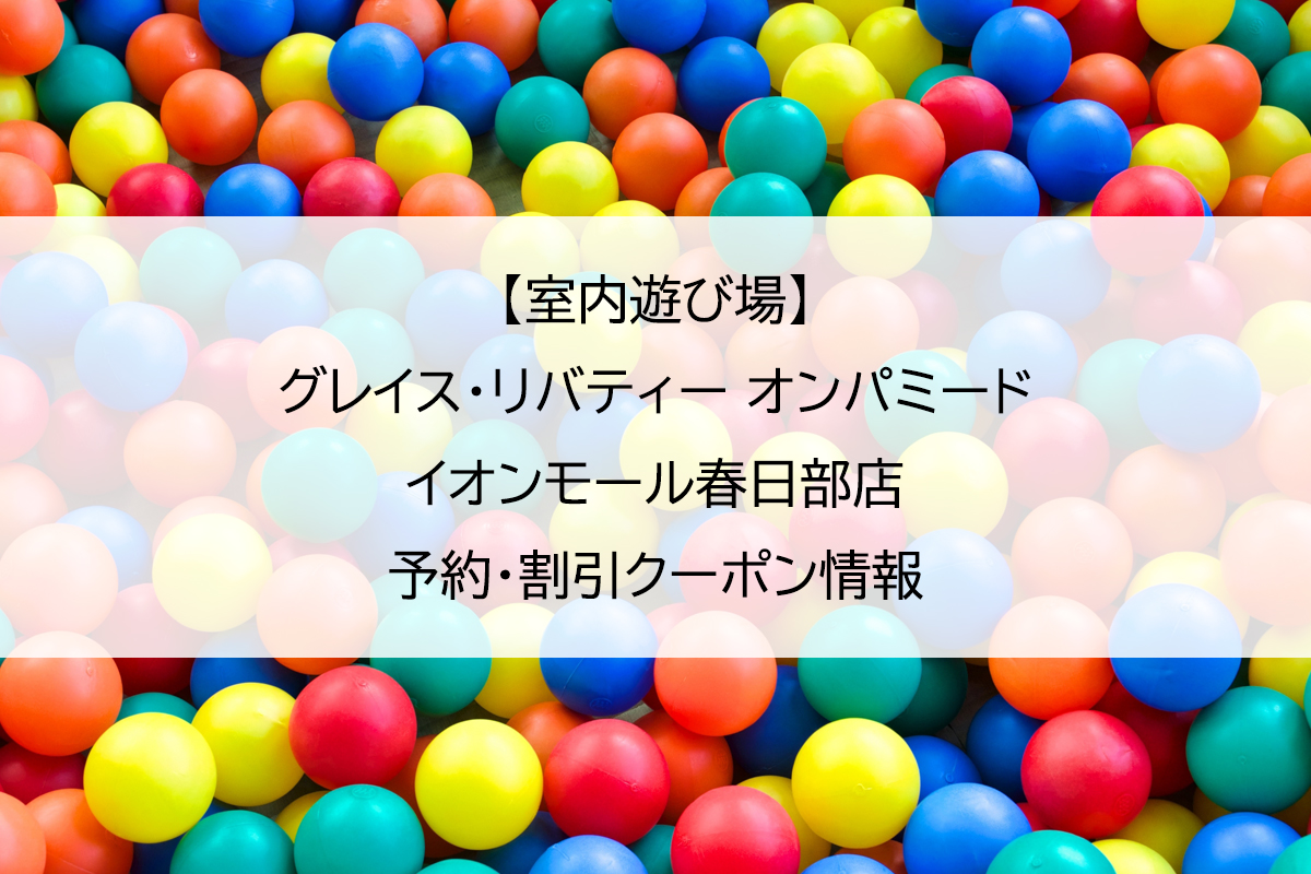 【室内遊び場】グレイス・リバティー オンパミードイオンモール春日部店｜予約・割引クーポン情報