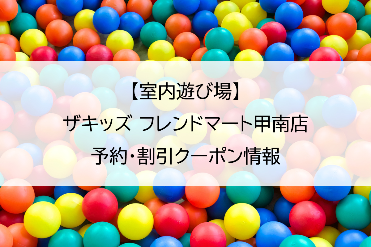 【室内遊び場】ザキッズ フレンドマート甲南店｜予約・割引クーポン情報