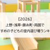 【2026】上野・浅草・錦糸町・両国でおすすめの子どもの室内遊び場ランキング