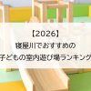 【2026】寝屋川でおすすめの子どもの室内遊び場ランキング