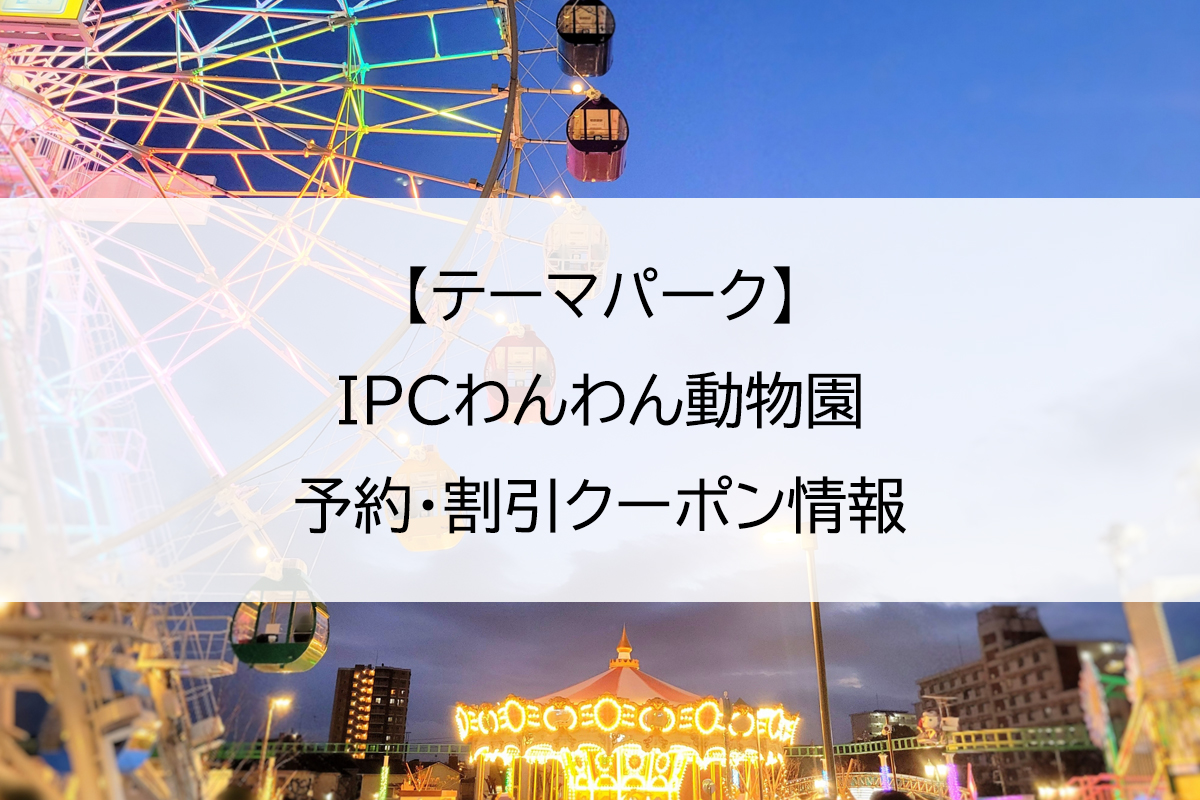 【テーマパーク】IPCわんわん動物園｜予約・割引クーポン情報