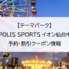 【テーマパーク】JOYPOLIS SPORTS（ジョイポリススポーツ） イオン仙台中山店｜予約・割引クーポン情報