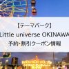 【テーマパーク】Little universe OKINAWA｜予約・割引クーポン情報