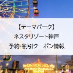 【テーマパーク】NESTA RESORT KOBE（ネスタリゾート神戸）｜予約・割引クーポン情報