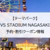 【テーマパーク】VS STADIUM NAGASAKI｜予約・割引クーポン情報