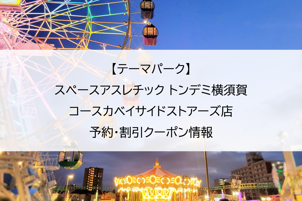 【テーマパーク】スペースアスレチック トンデミ横須賀 コースカベイサイドストアーズ店｜予約・割引クーポン情報