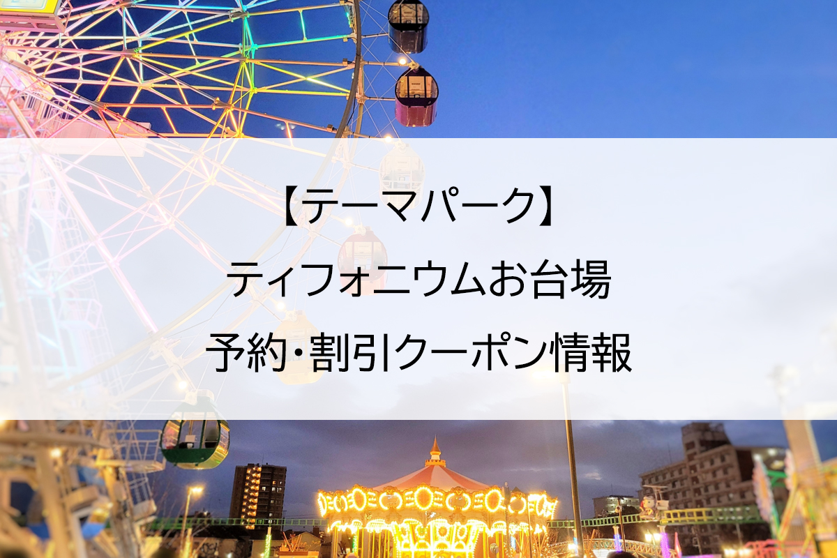 【テーマパーク】ティフォニウムお台場｜予約・割引クーポン情報