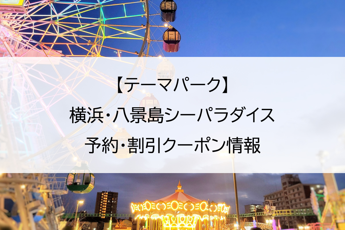 【テーマパーク】横浜・八景島シーパラダイス｜予約・割引クーポン情報
