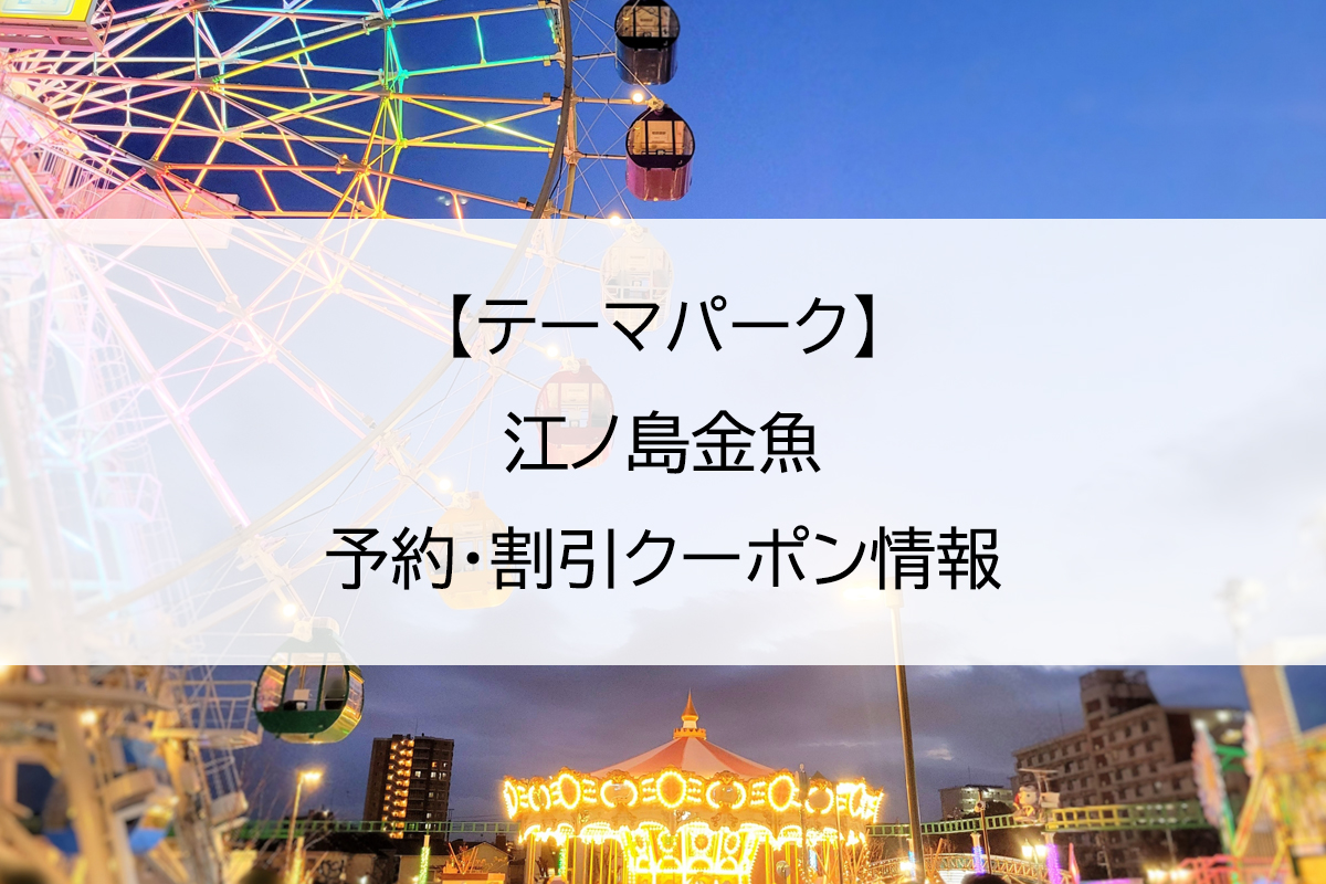 【テーマパーク】江ノ島金魚｜予約・割引クーポン情報