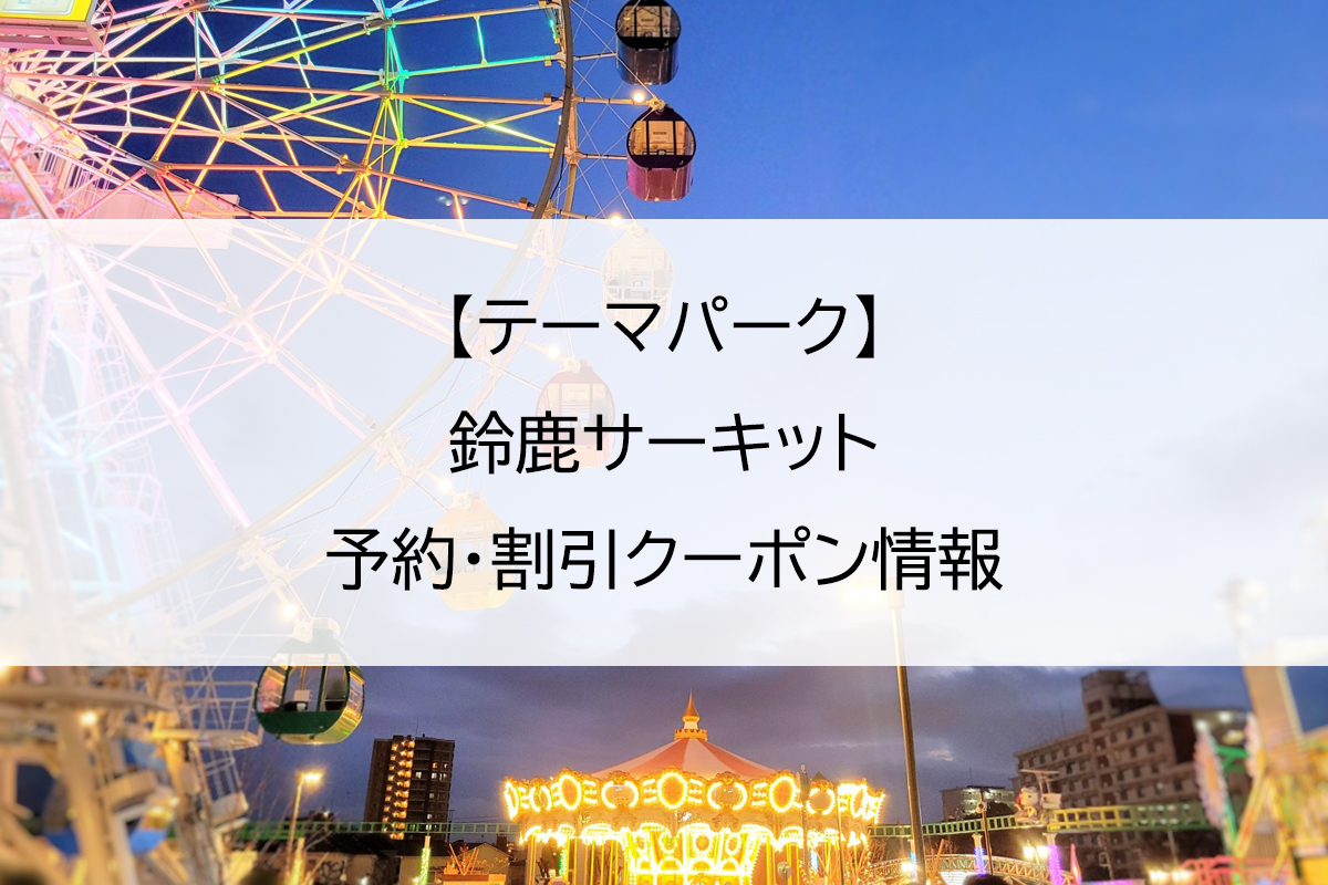 【テーマパーク】鈴鹿サーキット｜予約・割引クーポン情報