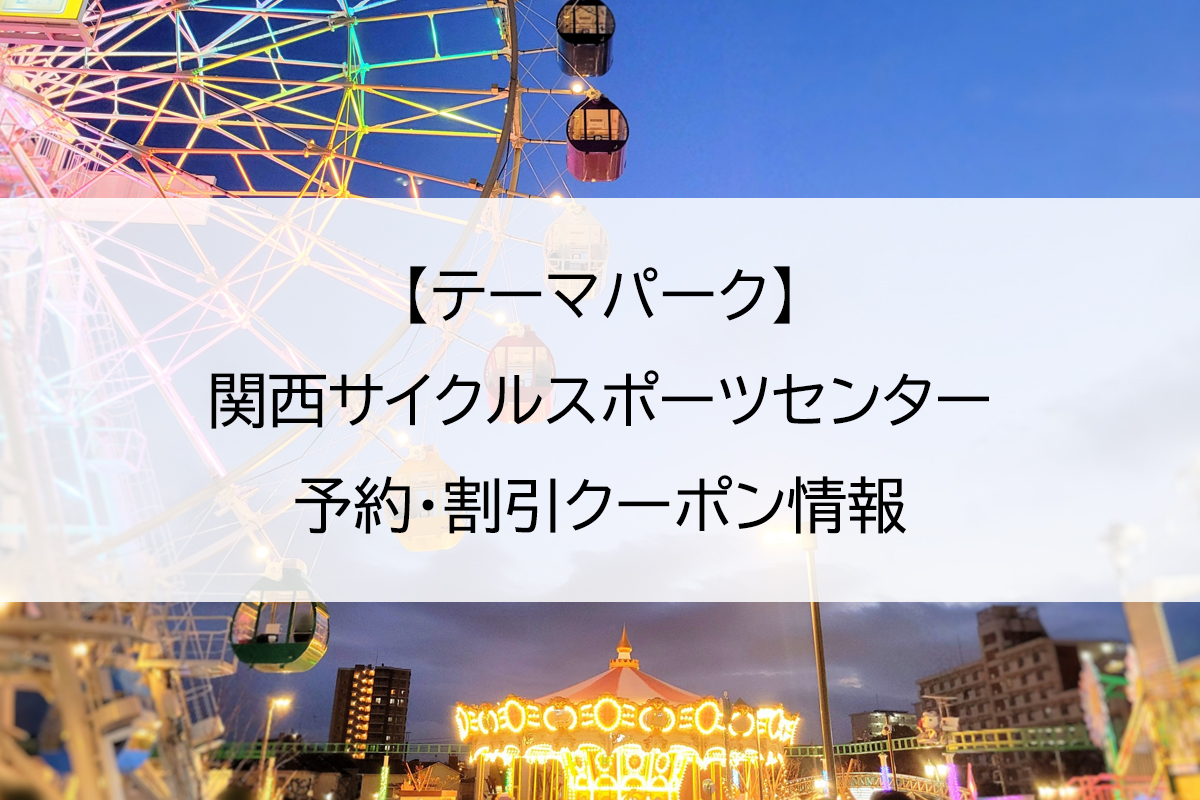 【テーマパーク】関西サイクルスポーツセンター｜予約・割引クーポン情報