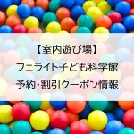 【室内遊び場】フェライト子ども科学館｜予約・割引クーポン情報