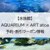 【水族館】AQUARIUM × ART atoa｜予約・割引クーポン情報